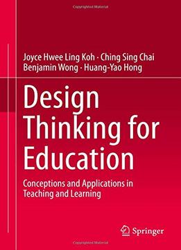 Design Thinking For Education: Conceptions And Applications In Teaching And Learning