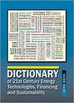 Dictionary Of 21st Century Energy Technologies, Financing And Sustainability