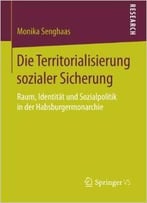 Die Territorialisierung Sozialer Sicherung: Raum, Identität Und Sozialpolitik In Der Habsburgermonarchie