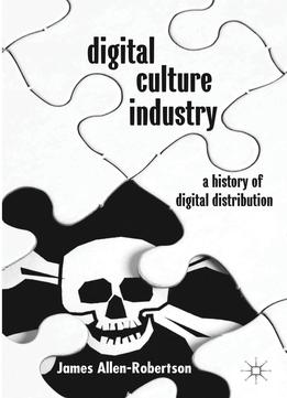Digital Culture Industry: A History Of Digital Distribution