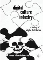 Digital Culture Industry: A History Of Digital Distribution