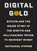 Digital Gold: Bitcoin And The Inside Story Of The Misfits And Millionaires Trying To Reinvent Money
