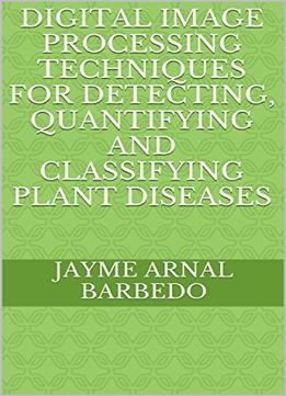 Digital Image Processing Techniques For Detecting, Quantifying And Classifying Plant Diseases