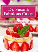 Dr. Susan’S Fabulous Cakes: Gluten-Free, Dairy-Free And Sugar-Free Cakes!