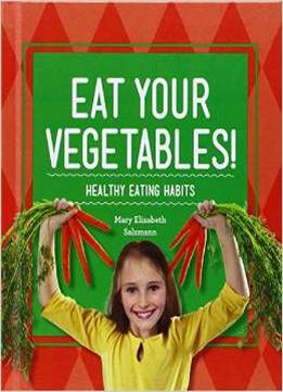 Eat Your Vegetables!: Healthy Eating Habits