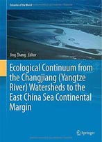 Ecological Continuum From The Changjiang (Yangtze River) Watersheds To The East China Sea Continental Margin
