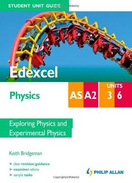 Edexcel As/A2 Physics Student Unit Guide: Units 3 And 6 Exploring Physics And Experimental Physics