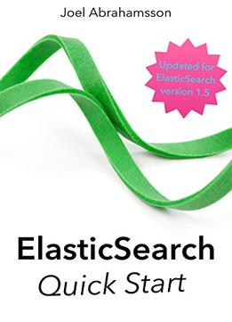 Elasticsearch Quick Start: An Introduction To Elasticsearch In Tutorial Form