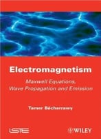 Electromagnetism: Maxwell Equations, Wave Propagation And Emission By Tamer Becherrawy