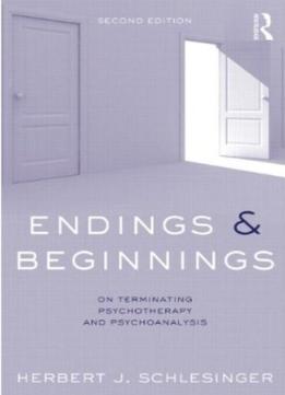 Endings & Beginnings: On Terminating Psychotherapy And Psychoanalysis (2Nd Edition)