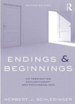 Endings & Beginnings: On Terminating Psychotherapy And Psychoanalysis (2nd Edition)