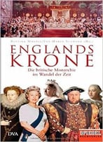 Englands Krone: Die Britische Monarchie Im Wandel Der Zeit
