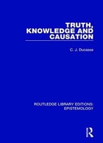 Epistemology: Truth, Knowledge And Causation