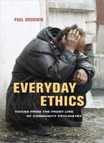 Everyday Ethics: Voices From The Front Line Of Community Psychiatry