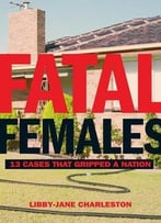 Fatal Females: 13 Cases That Gripped A Nation