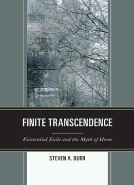 Finite Transcendence: Existential Exile And The Myth Of Home