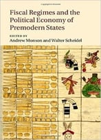 Fiscal Regimes And The Political Economy Of Premodern States