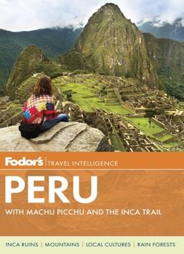 Fodor’S Peru: With Machu Picchu And The Inca Trail