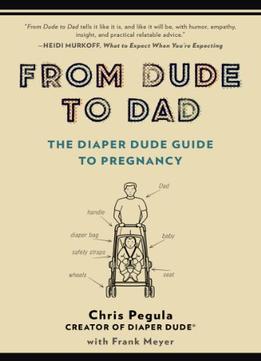 From Dude To Dad: The Diaper Dude Guide To Pregnancy
