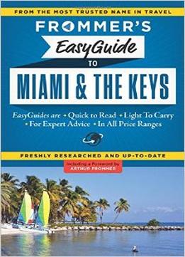 Frommer’S Easyguide To Miami And The Keys