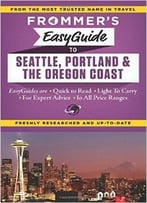 Frommer’S Easyguide To Seattle, Portland And The Oregon Coast