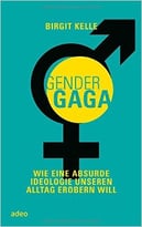 Gendergaga: Wie Eine Absurde Ideologie Unseren Alltag Erobern Will