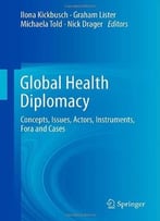 Global Health Diplomacy: Concepts, Issues, Actors, Instruments, Fora And Cases