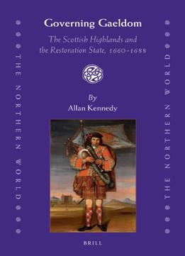 Governing Gaeldom: The Scottish Highlands And The Restoration State, 1660-1688