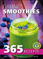 Grüne Smoothies: 365 Rezepte – Gesund, Schnell, Lecker