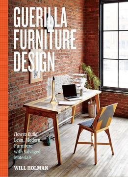 Guerilla Furniture Design: How To Build Lean, Modern Furniture With Salvaged Materials