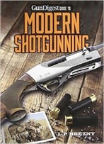 Gun Digest Guide To Modern Shotgunning