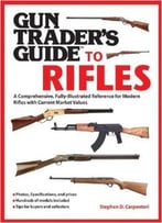 Gun Trader’S Guide To Rifles: A Comprehensive, Fully Illustrated Reference For Modern Rifles With Current Market Values
