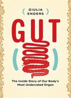 Gut: The Inside Story Of Our Body’S Most Underrated Organ