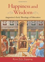 Happiness And Wisdom: Augustine’S Early Theology Of Education