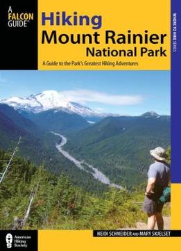 Hiking Mount Rainier National Park: A Guide To The Park’S Greatest Hiking Adventures, Third Edition