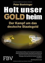 Holt Unser Gold Heim: Der Kampf Um Das Deutsche Staatsgold