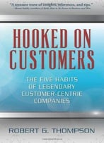 Hooked On Customers: The Five Habits Of Legendary Customer-Centric Companies
