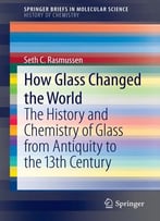 How Glass Changed The World: The History And Chemistry Of Glass From Antiquity To The 13th Century