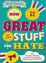 How To Be Great At The Stuff You Hate: The Straight-Talking Guide To Networking, Persuading And Selling