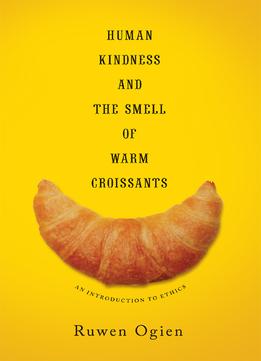 Human Kindness And The Smell Of Warm Croissants: An Introduction To Ethics