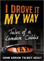 I Drove It My Way: Tales Of A London Cabbie
