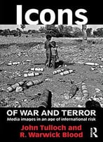 Icons Of War And Terror: Media Images In An Age Of International Risk