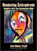Illuminating Schizophrenia: Insights Into The Uncommon Mind