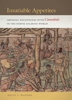 Insatiable Appetites: Imperial Encounters With Cannibals In The North Atlantic World