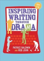 Inspiring Writing Through Drama: Creative Approaches To Teaching Ages 7-16