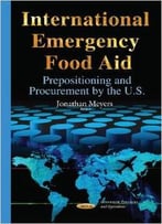 International Emergency Food Aid: Prepositioning And Procurement By The U.S.