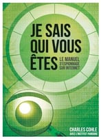 Je Sais Qui Vous Etes: Le Manuel D’Espionnage Sur Internet