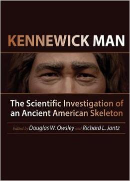 Kennewick Man: The Scientific Investigation Of An Ancient American Skeleton