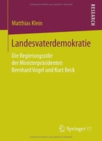 Landesvaterdemokratie: Die Regierungsstile Der Ministerpräsidenten Bernhard Vogel Und Kurt Beck