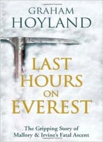 Last Hours On Everest: The Gripping Story Of Mallory And Irvine’S Fatal Ascent